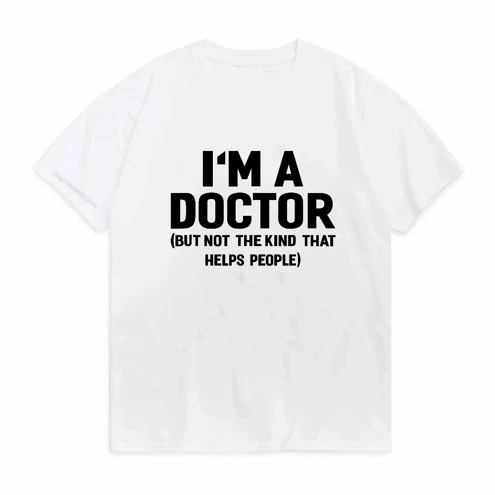 I'm A Doctor (Not The Kind That Helps People) Funny Vintage T-Shirt Unisex Cotton Hip Hop Hot Sale Tee