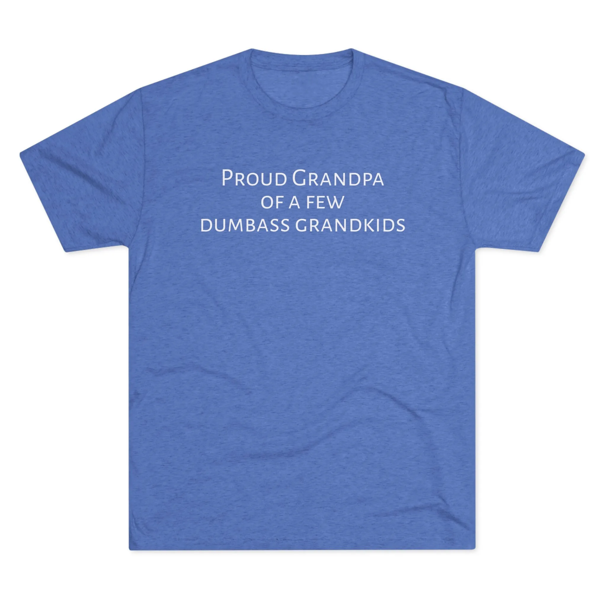 Proud Grandpa Of A Few Dumbass Grandkids Triblend Crew T Shirt Fathers Day Funny