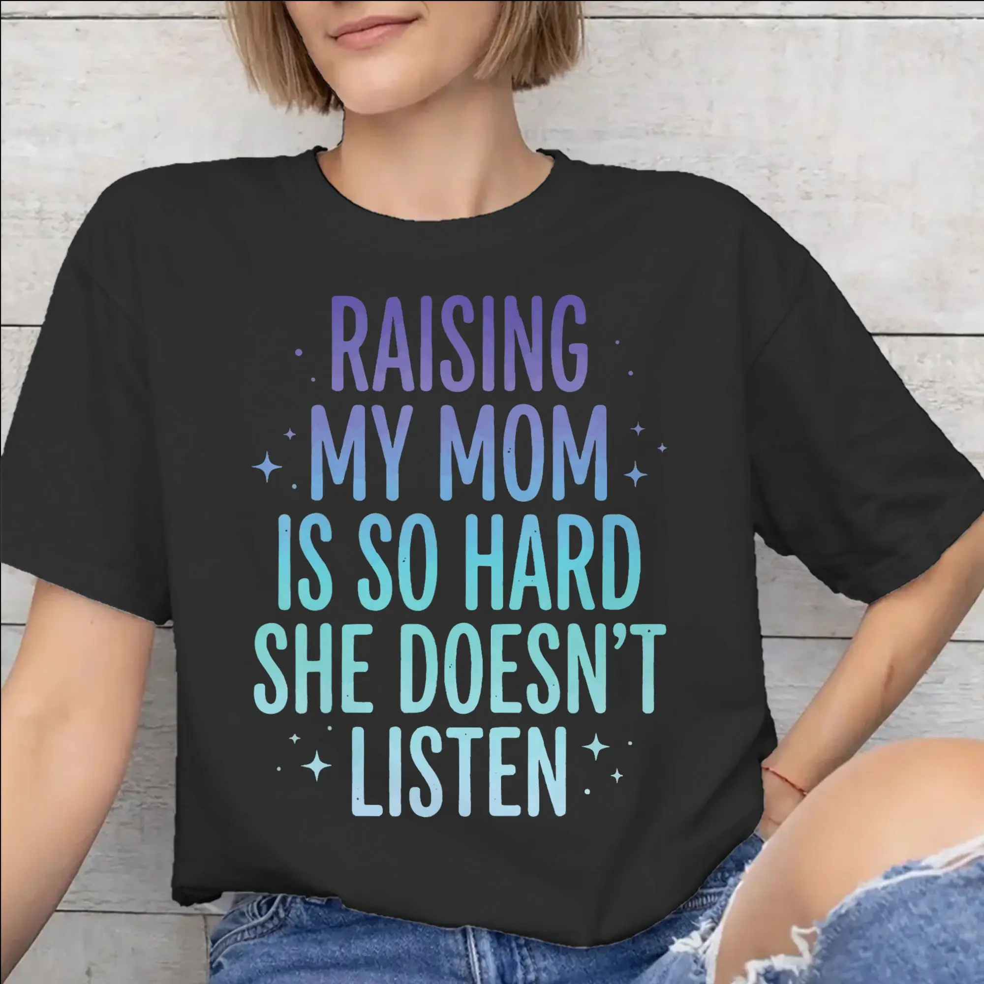 Men Women New Arrival Raising My Mom Is So Hard She Doesn'T Listen T Shirt Tee Cotton  T-shirts Clothing