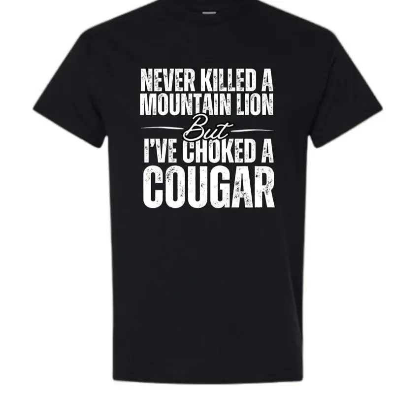

T - Shirt With Humorous "Never Killed A Mountain Lion But I've Choked A Cougar" Slogan