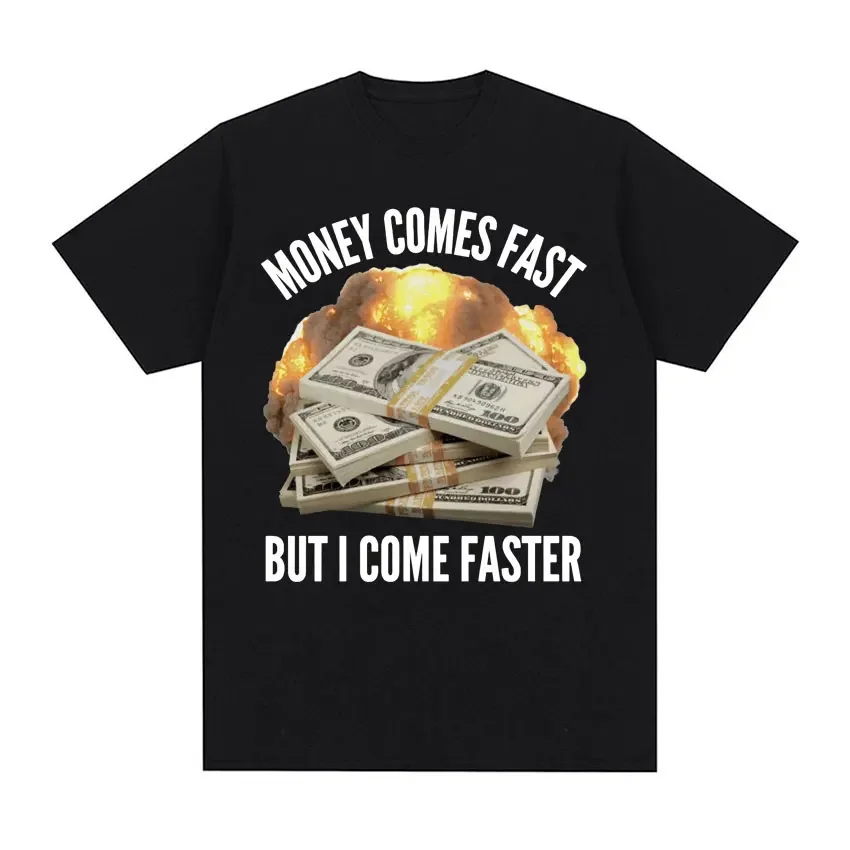 Money Comes Fast But I Come Faster Funny Meme T-shirts Men  Women Fashion Hip Hop Oversized T Shirt High Quality Cotton T-shirt