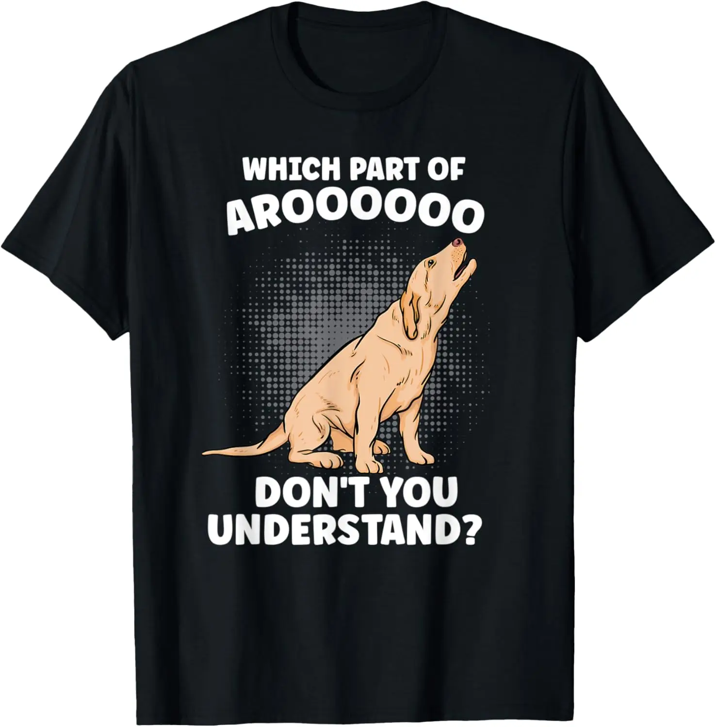 Which Part Of Aroooo Don't You Understand Labrador Dog Lover T-Shirt