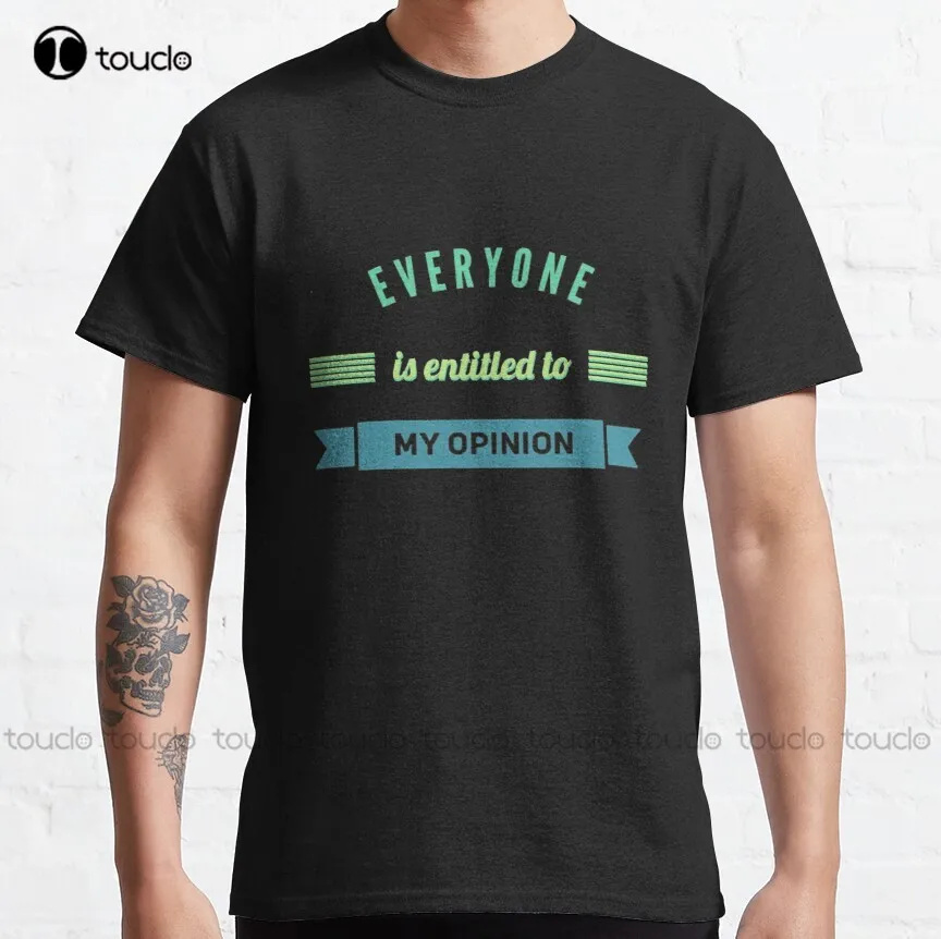 Everyone Is Entitled To My Opinion Classic T-Shirt Womens T Shirts Graphic Fashion Creative Leisure Funny Harajuku T Shirt Retro