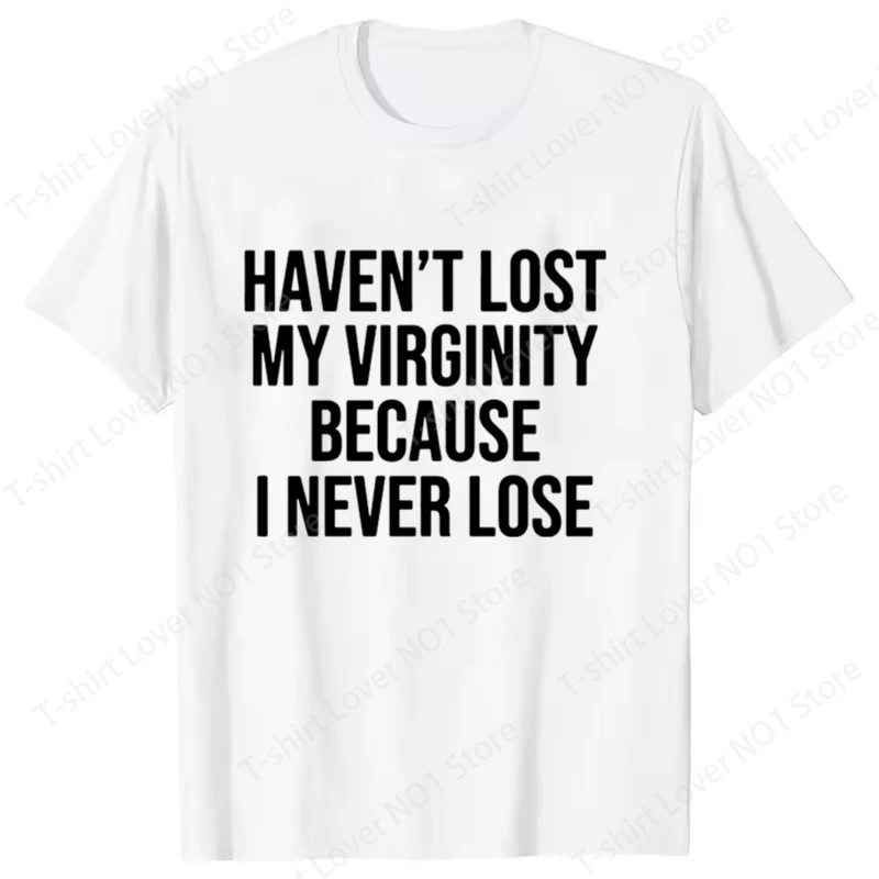 I HAVEN'T LOST MY VIRGINITY BECAUSE I NEVER LOSE Virginity Humor T-shirt Meme Unisex Offensive T Shirt Satire Summer Shirt Tee