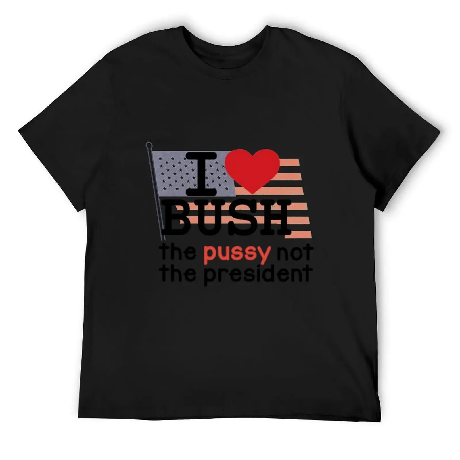 

I LOVE BUSH T-Shirt Funny t-shirt custom t shirt graphic t shirts tops cotton t shirt men