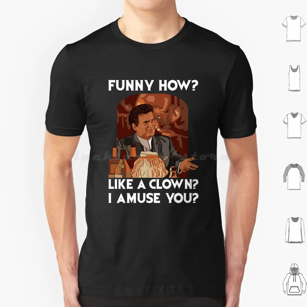 Funny How Like A Clown T Shirt 6xl Cotton Cool Tee Goodfellas Movie Gangster Mafia Joe Pesci Scorsese Robert De Niro Film Mob