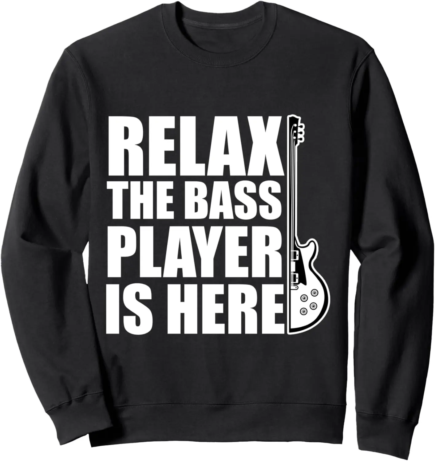 Bassist Relax The Bass Player Is Here Bass Guitar Sweatshirt