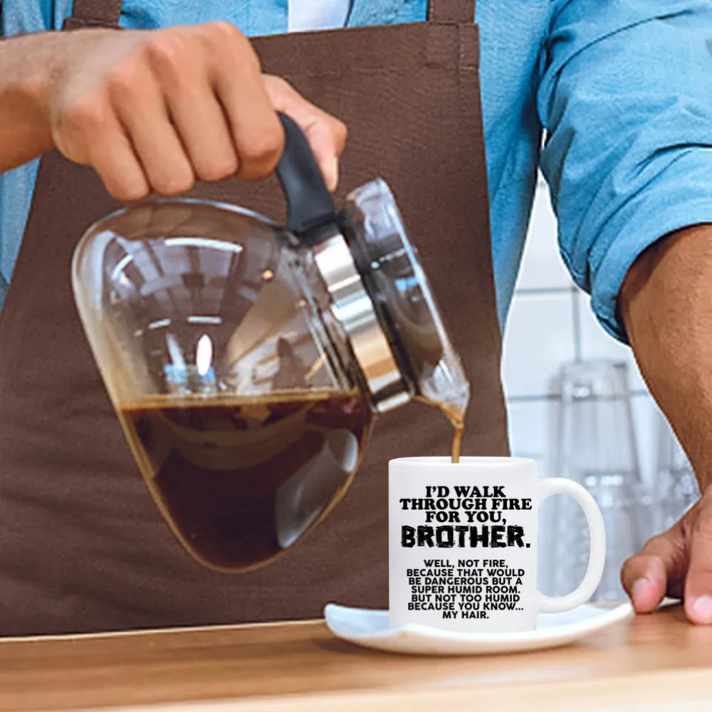 Ceramic Coffee Mug I’d Walk Through Fire For You Brother Humor Sincere Gift Men