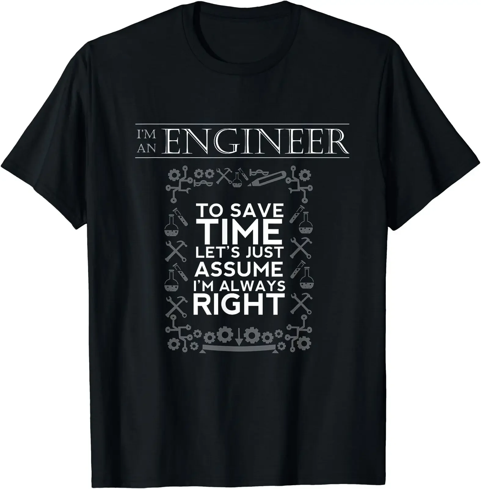 

I'm An Engineer To Save Time, I'm Always Right T-Shirt Size S-5XL