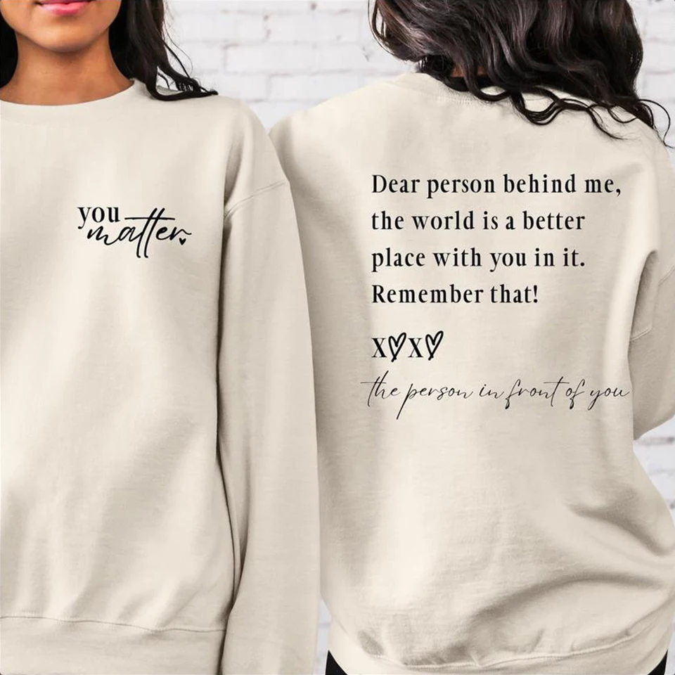 Dear Person Behind Me The World Is A Better Place with You In It Sweatshirt Self Love Shirt You Matter Tshirts Mental Health Top