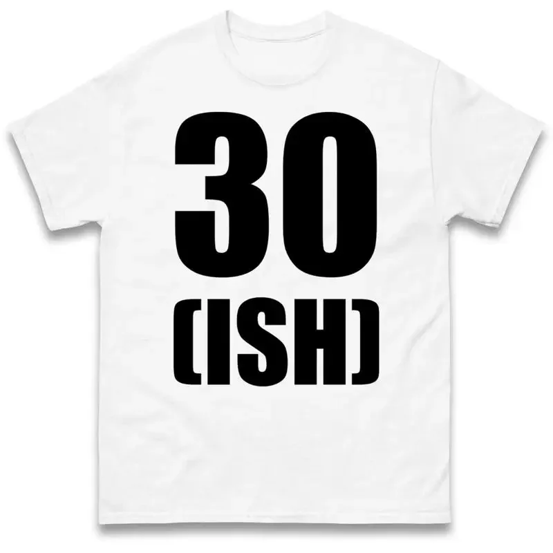 30Ish 30Th Birthday T Shirt Turning Thirty Years Old Humorous Age 30 Design