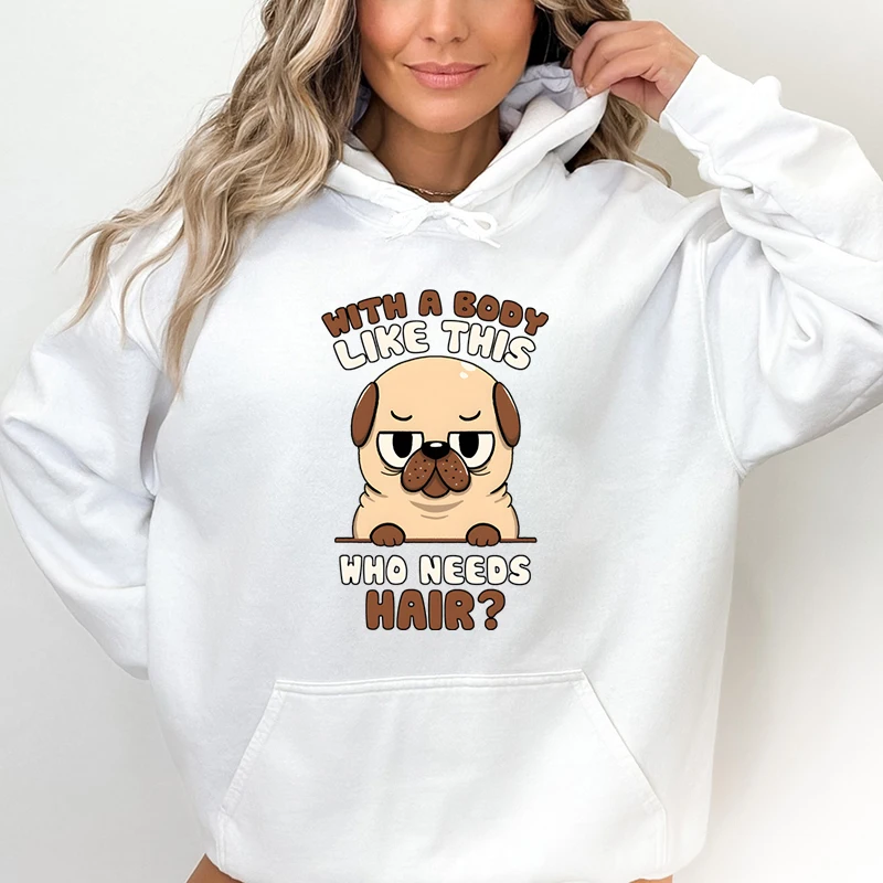 Bald Pug Funny Letter Print Hoodies Women with A Body Like Who Need Hairs Cartoon Cute Dog Pullover Funny Pug Gift Casual Hoodie