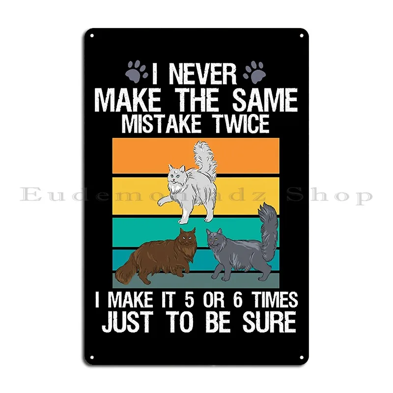 I Never Make The Same Mistake Twice I Make It 5 Or 6 Times Just To Be Sure Metal Plaque Poster Club Designing Designing