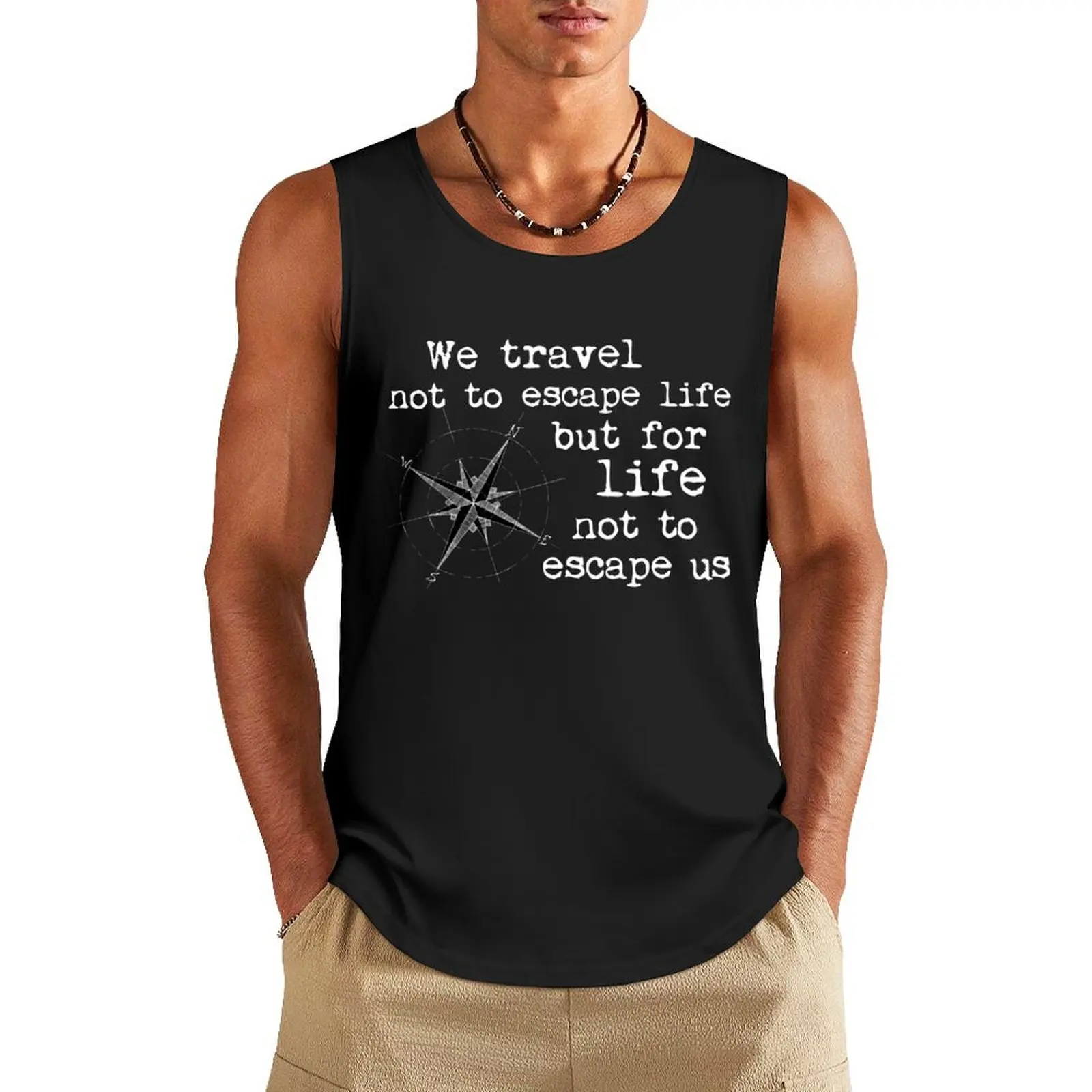 

Travel Quote - We travel not to escape life, but for life not to escape us. White lettering Tank Top cute tops men gym