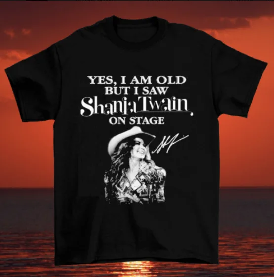 Yes I am old but I saw Shania Twain on stage signature T-shirt