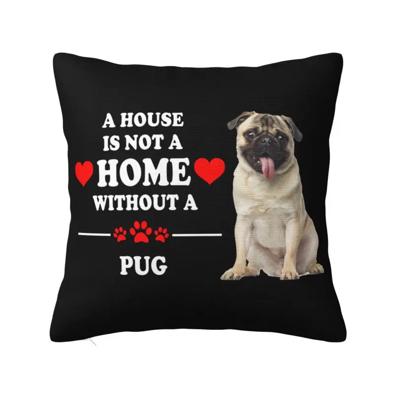 A House Is Not A Home Without Pug Throw Pillow Case Decor Home Kawaii Cushions Cover For Sofa Chair Square Polyester Pillowcase
