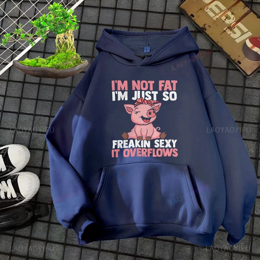 Pig's Lover I'M NOT FAT I'M JIIST SOFREAKIN SEXY IT OVERFLOWS Sweatshirts, Men's and Women's Jumpers, Hoodies, Street Wear