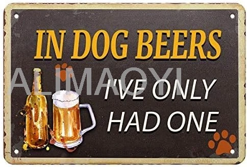 Tin Signs-In Dog Beers I've Had One-Restaurant Bar Hotel Restaurant Cafe House Bedroom Bathroom Garage Decoration.8x12I Alu sign