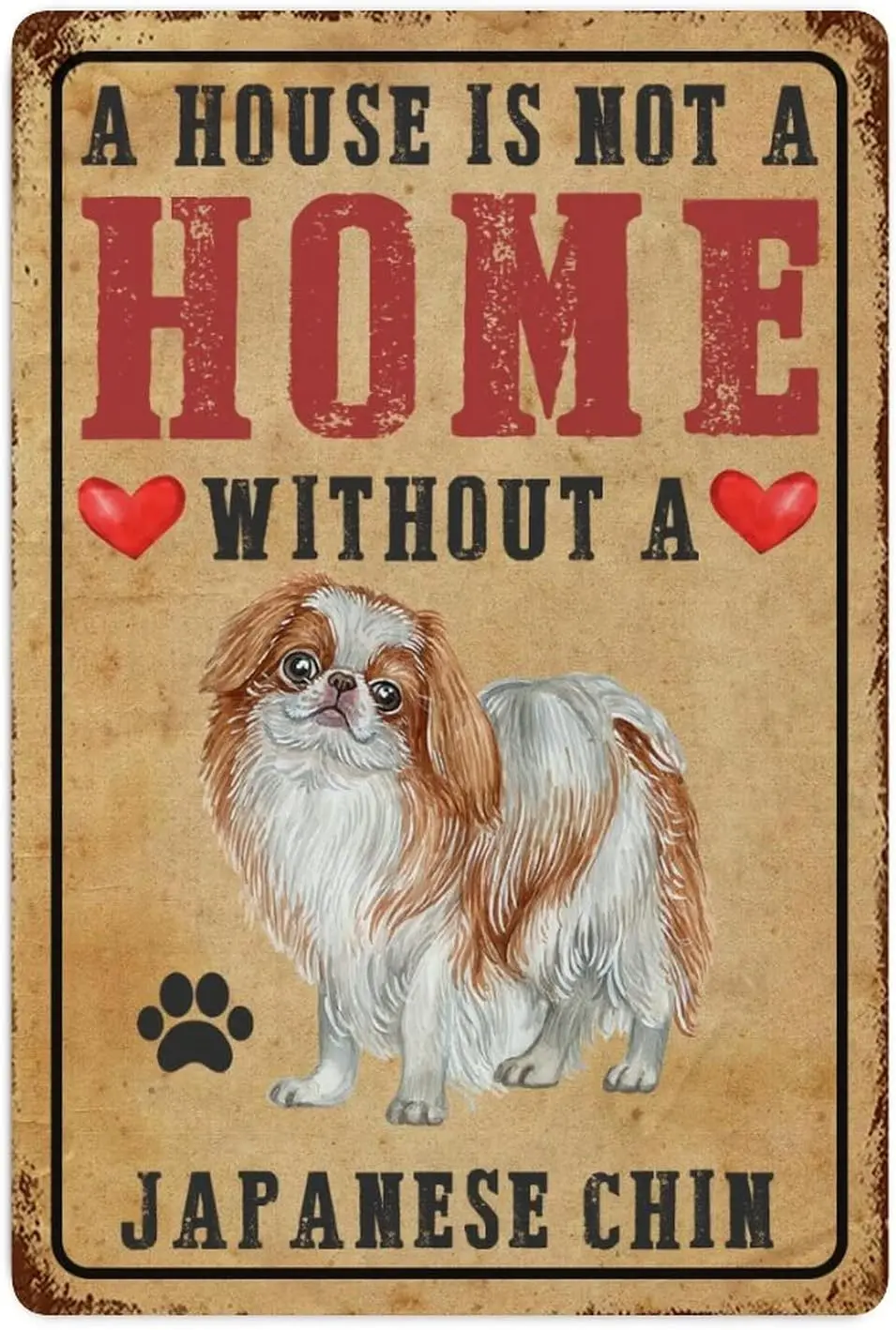 A House Is Not A Home Without A Japanese Chin Sign Metal Sign Dog Paw Prints Heart Signs Tin Signs Metal Plate Sign for Cafe Bar