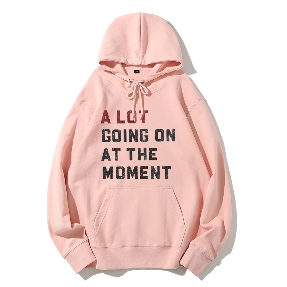 A Lot Going On At The Moment Hoodie Anyway We Are Never Getting Back Together Sweatshirt Live Concert Top Unisex Women Hoodie