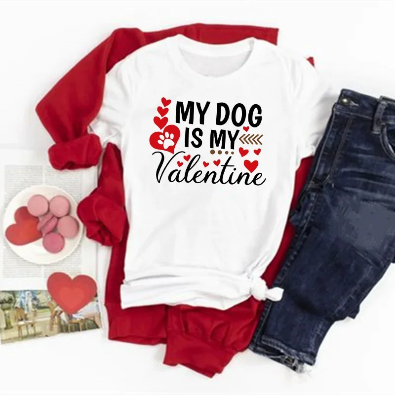 Women T Shirt My Dog Is My Valentine Print Summer T-shirts Ladies Tops Female Graphic Tee Funny Valentine's Day Clothes