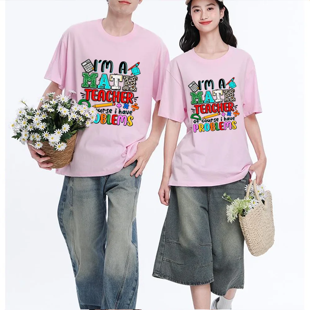 I'm A Math Teacher Of Course I Have Problems Printed T Shirt Breathable Fabric S-XXL Personalized Custom T Shirt Casual Short Sl
