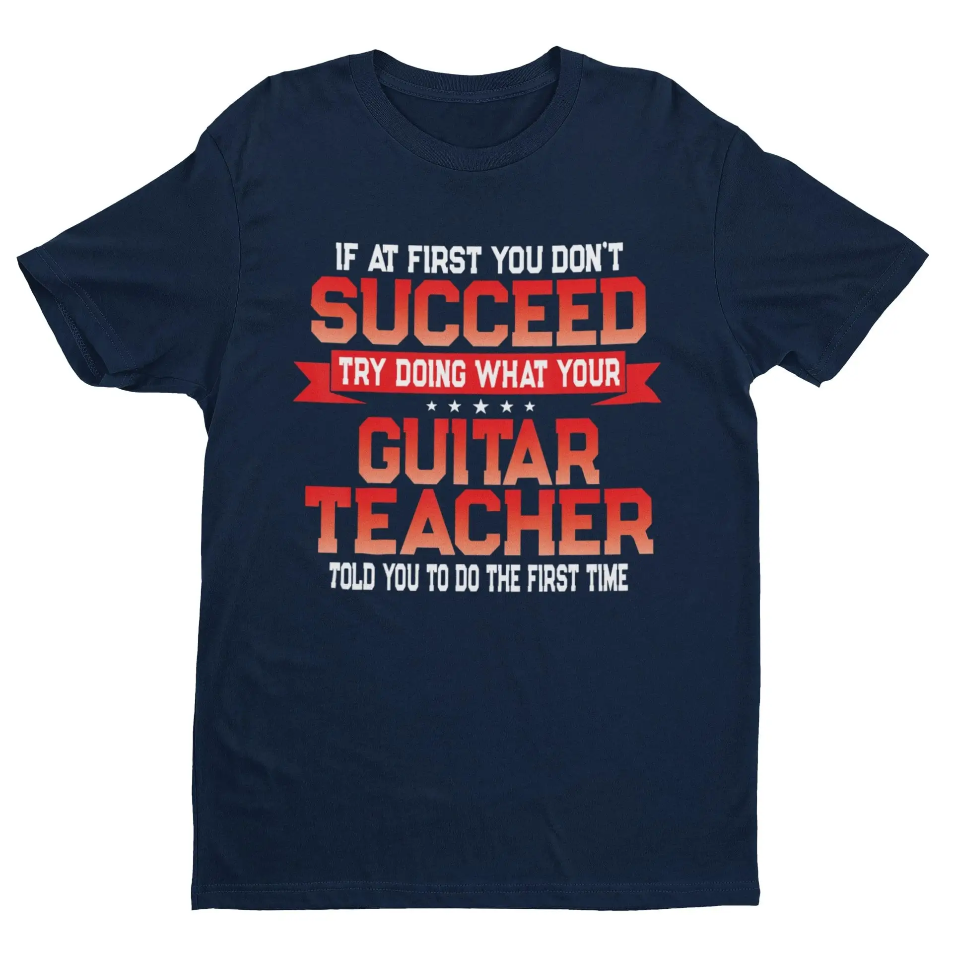 Funny Guitar T Shirt If At First You Don't Succeed Try Doing What Your Teacher Told To Do The Time guitarist gift G8b