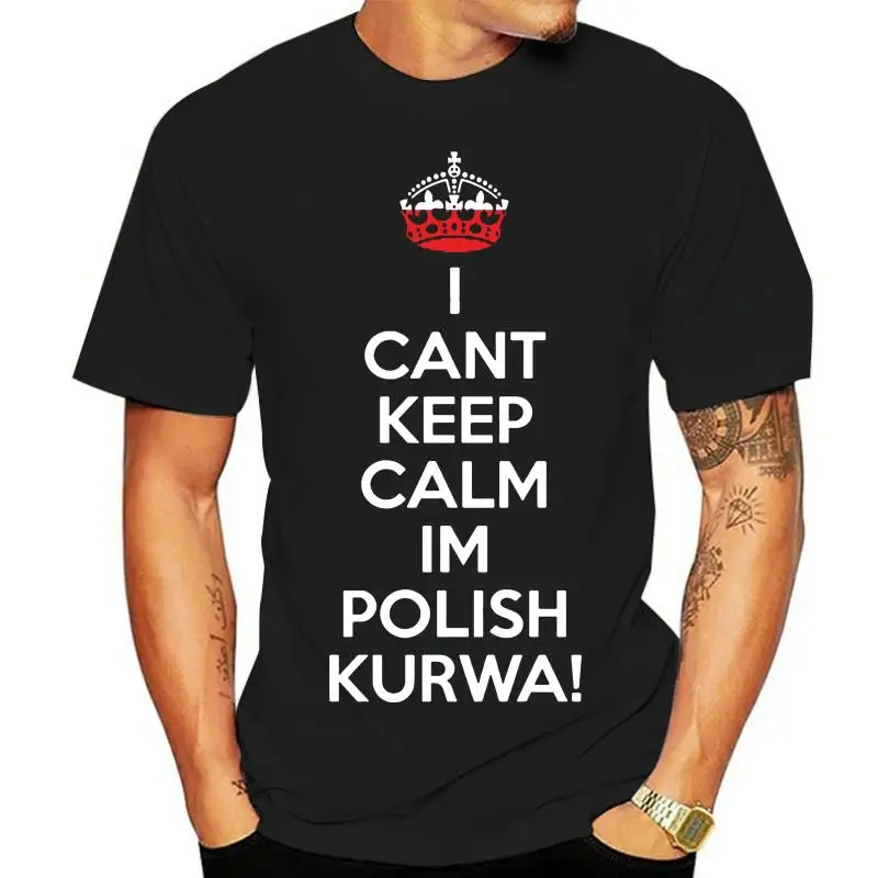 I Can Keep Calm I'M Polish Kurwa Poland Tshirt Interesting Personalized Hilarious Men'S Tshirt Male Summer Tee Shirt S 3Xl