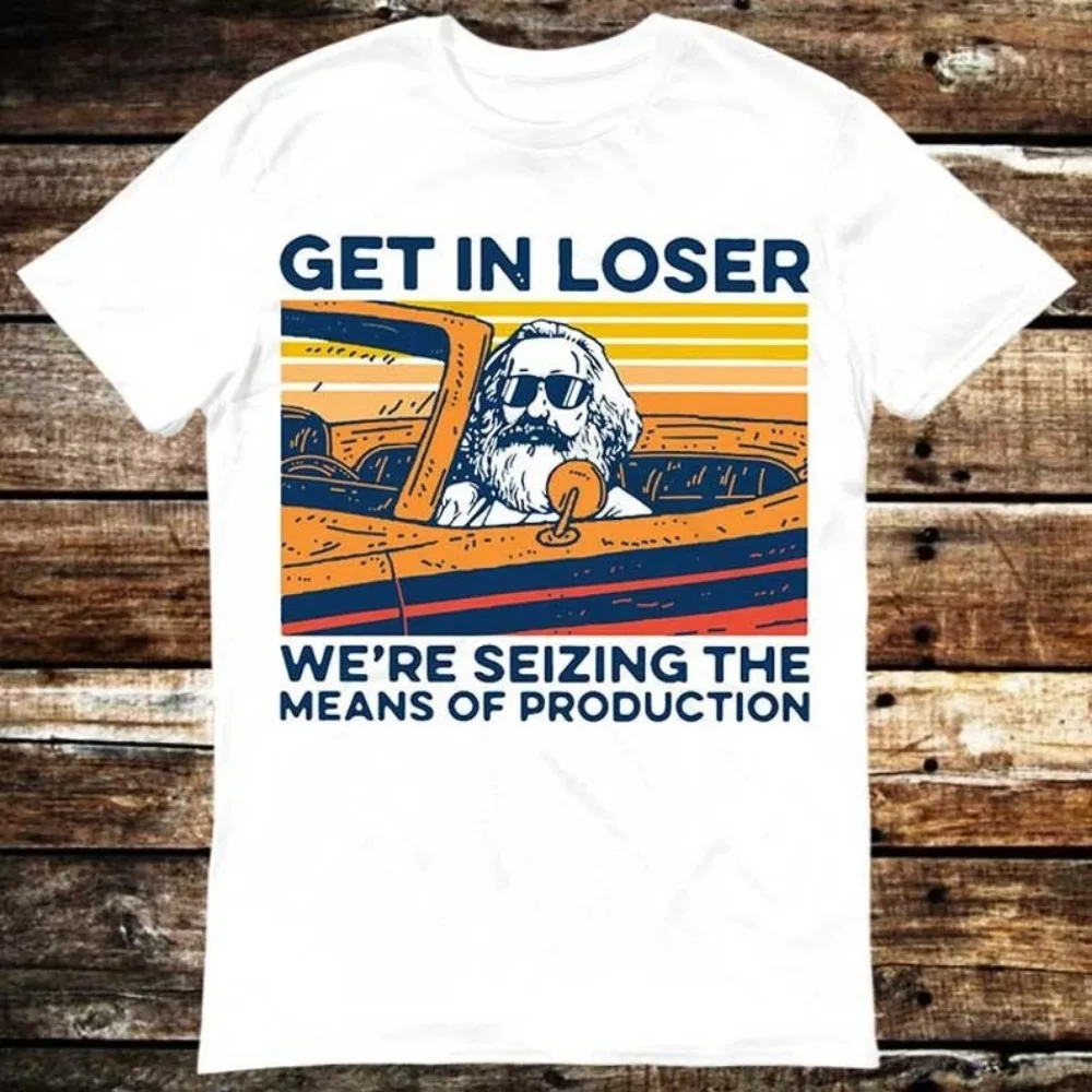 Karl Marx Get in Loser We’re Seizing The Means of Production T-Shirt Meme Gift Funny Tee Vintage Style Unisex Gamer  T Shirt