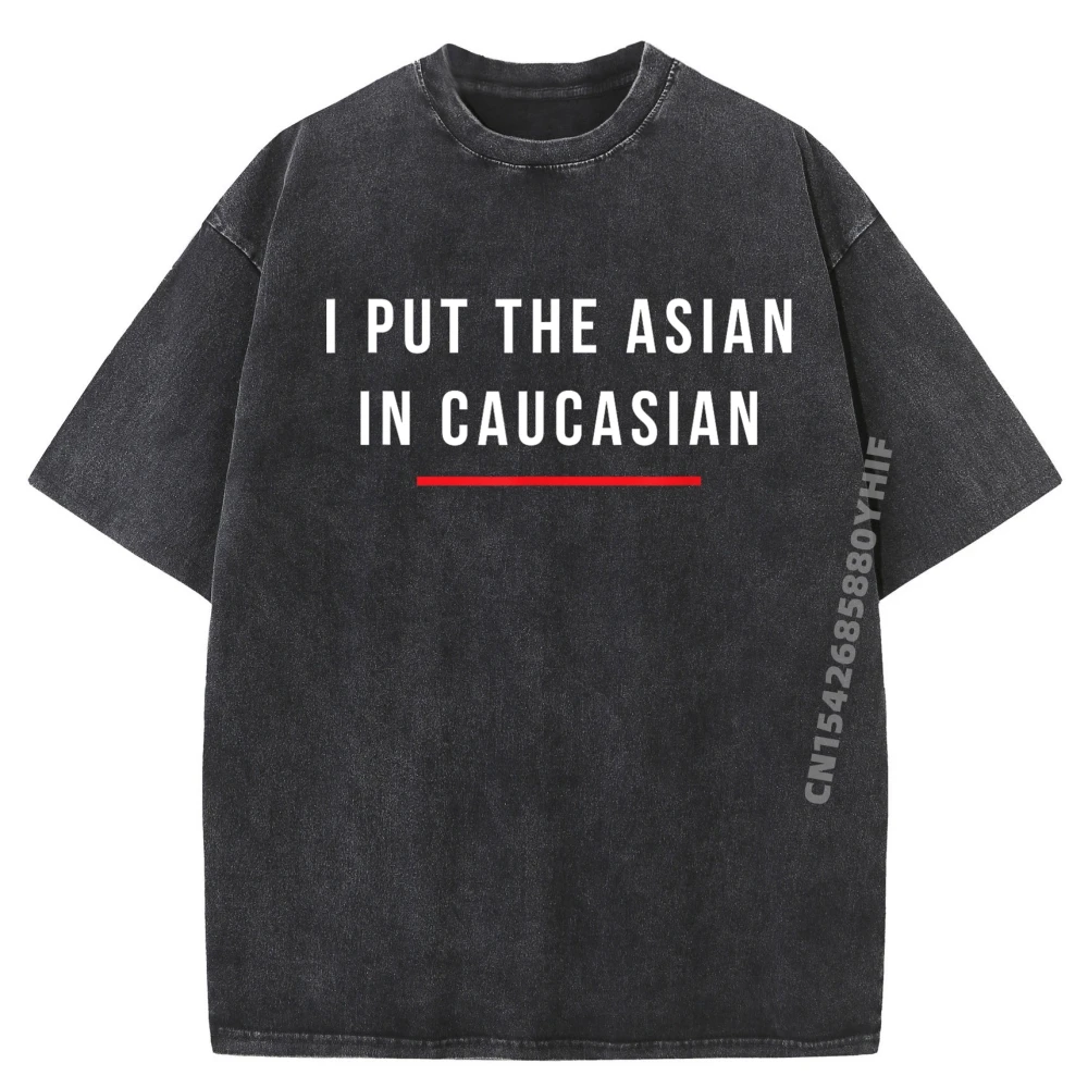 

I Put The Asian In Caucasian Funny Gift Plain T Shirts Wholesale Men's Shirts Party Fashion Washed Shirt