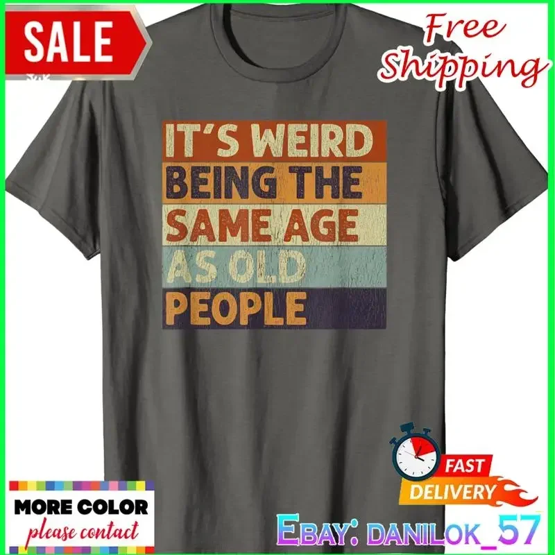 It's Weird Being The Same Age As Old People Retro Sarcastic T Shirt