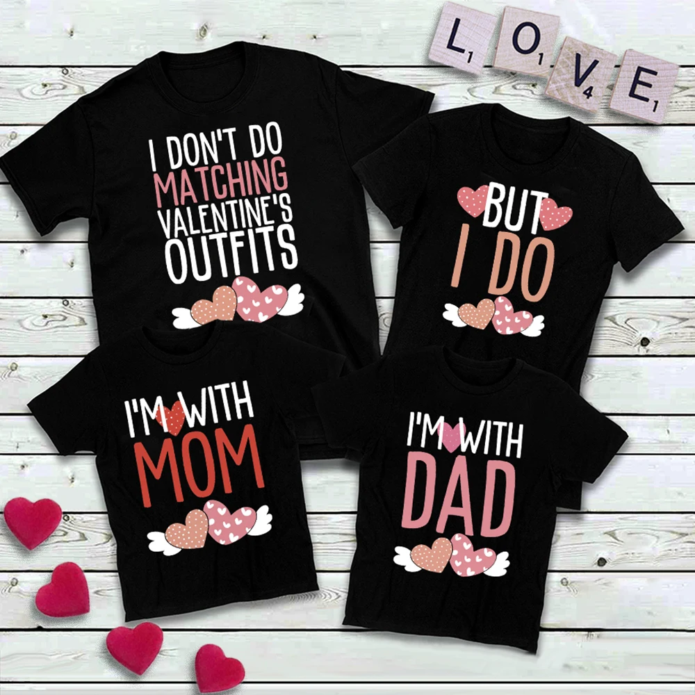 I Don't Matching Valentine's Outfit But I Do Printed Family Matching Shirts Funny Valentine Day T-shirt Dad Mom Son Daughter Tee