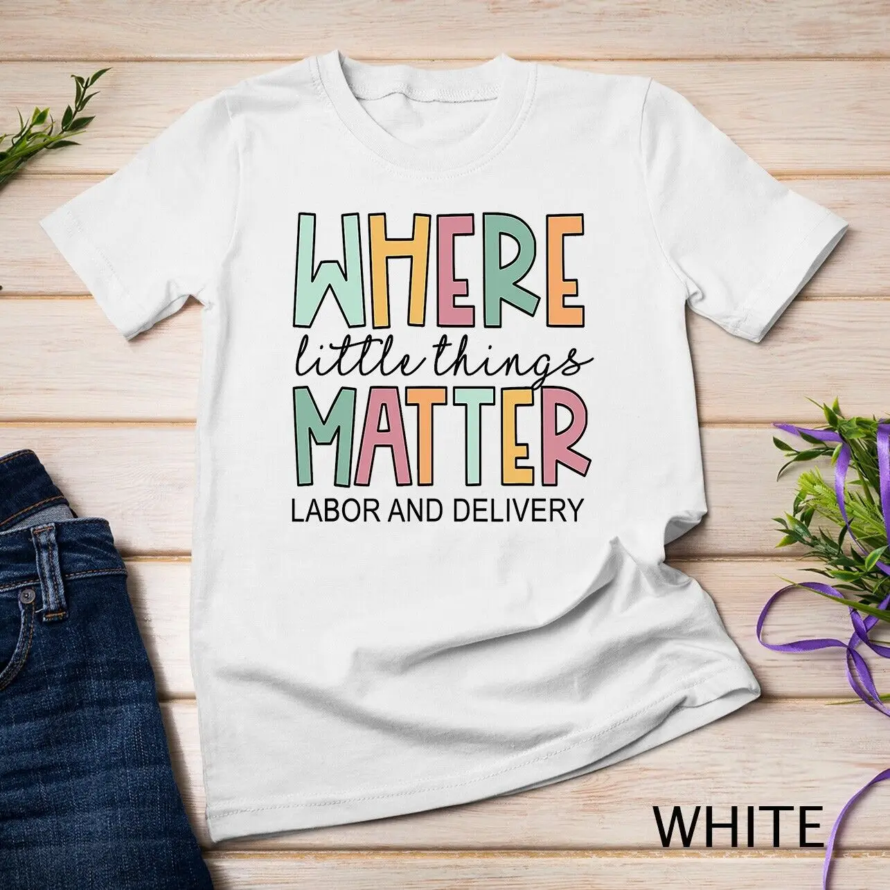 Labor and Delivery Nurse Shirt - Where Little Things Matter Unisex T-shirt