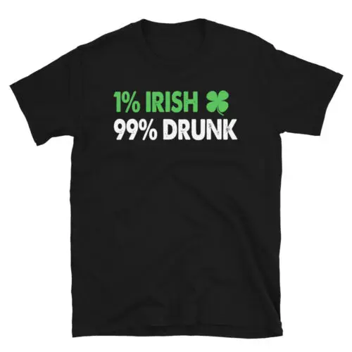 St. Patrick's Day 1% Irish 99% Drunk Unisex T-Shirt