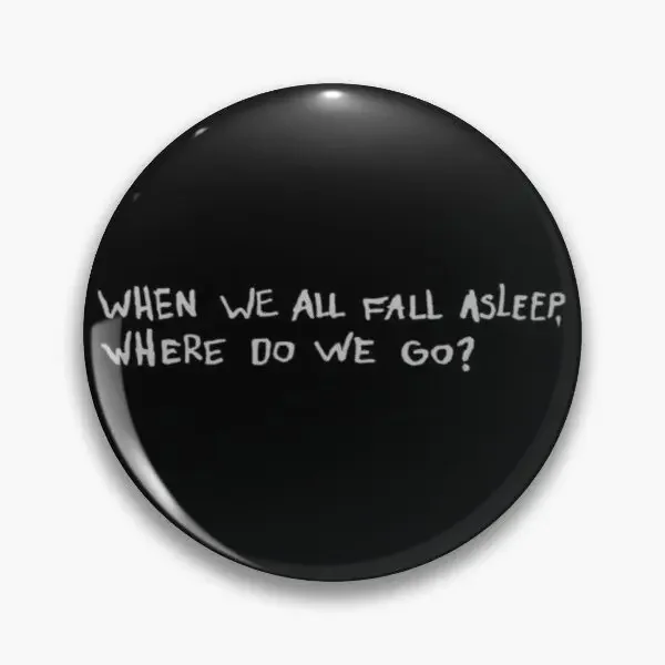 

When We All Fall Asleep Where Do Go Customizable Soft Button Pin Decor Funny Metal Lover Hat Gift Lapel Fashion Creative