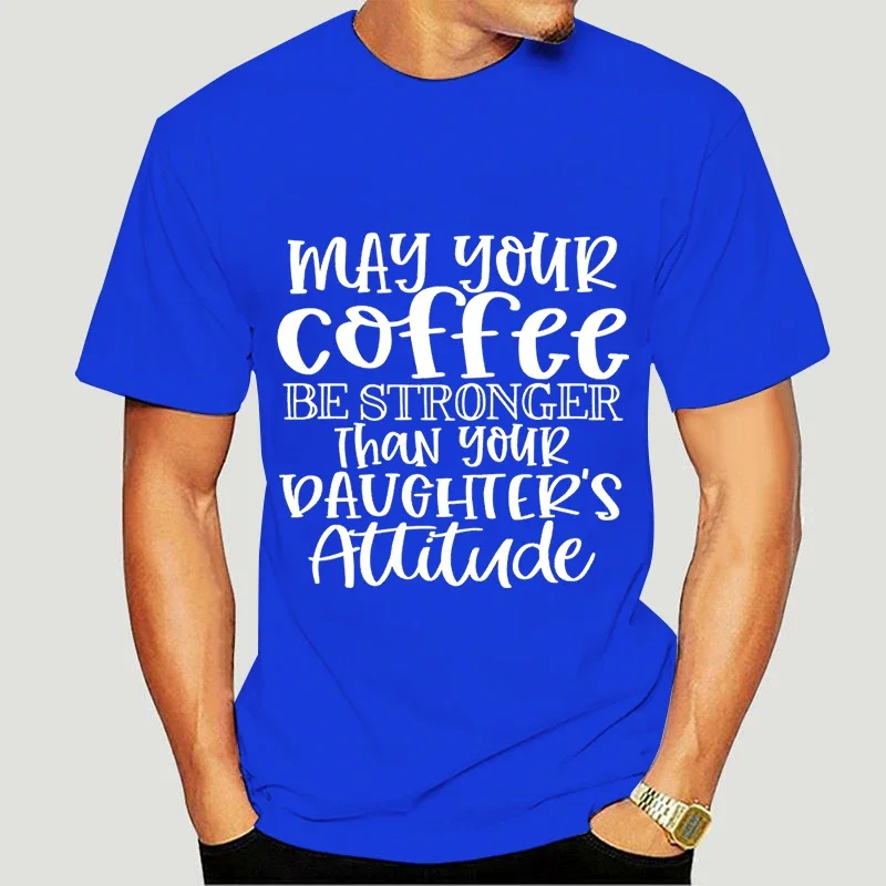 Men's Brand T-shirts Funny May Your Coffee Be Stronger Than Your Daughters Graphic Women Men Tshirts Streetwear T-Shirt Shirt