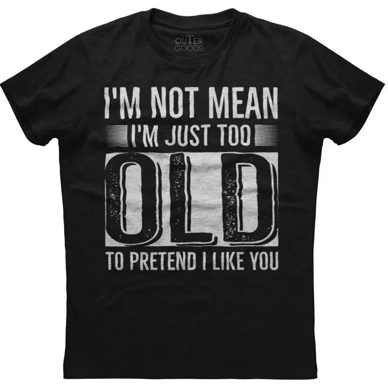 I'm Not Mean Just Too Old To Pretend I Like You Black Cotton T Shirt