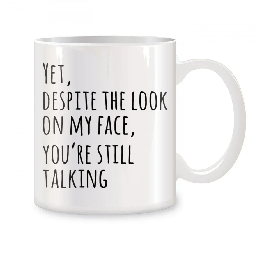 Sarcasm Mugs For Coworkers, Yet Despite The Look On My Face You're Still Talking Novelty Coffee Ceramic Tea Cups White 11 oz