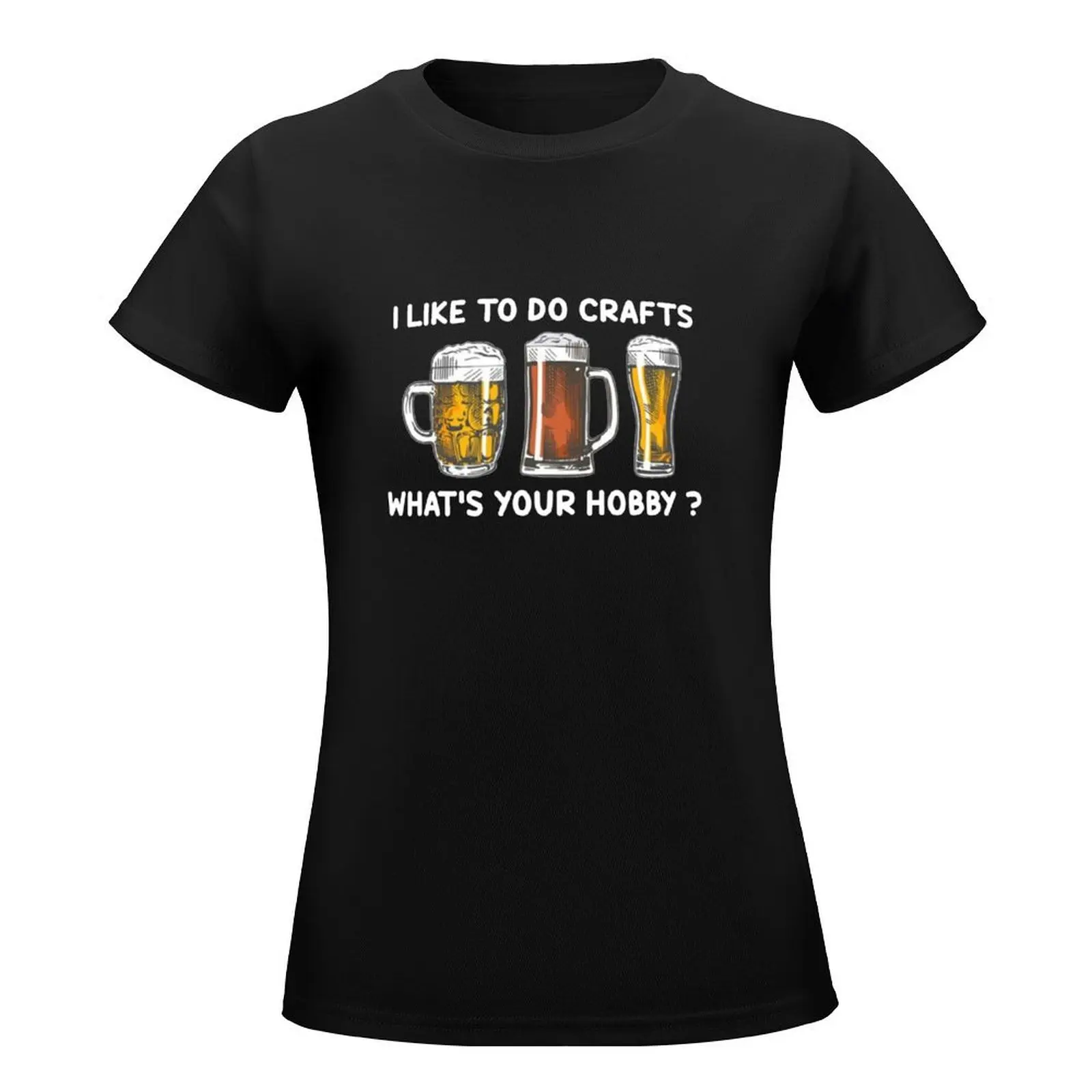 Funny I Like To Do Crafts Whats Your Hobby Craft Beer Drink T-Shirt Aesthetic clothing tees luxury designer clothing Women