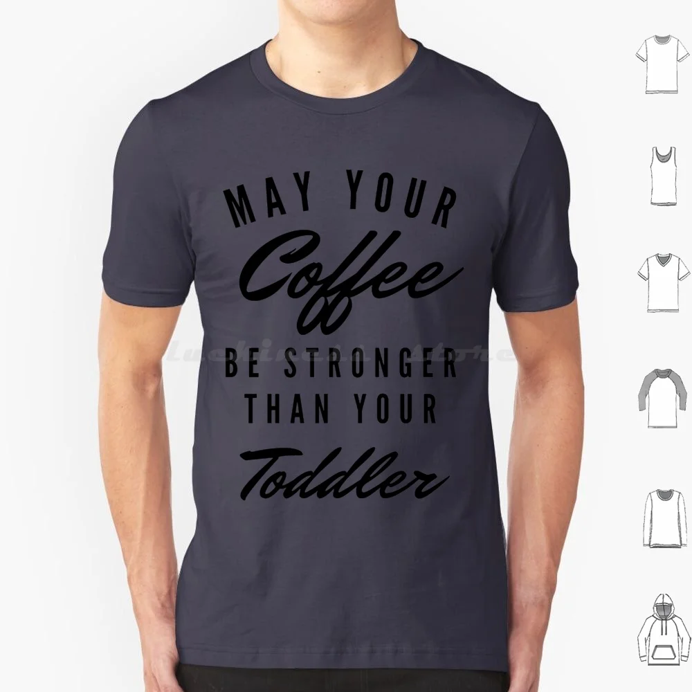 May Your Coffee Be Stronger Than Your Toddler Classic T Shirt 6Xl Cotton Cool Tee May Your Coffee Be Stronger Than Your Toddler