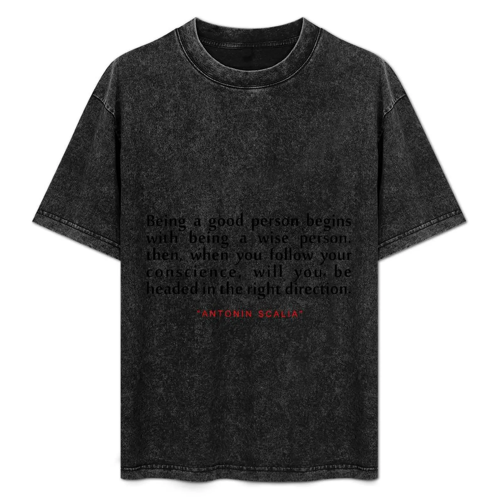 Being a good...Antonin Scalia Inspirational Quote T-Shirt Fashion Letter Print T-Shirt