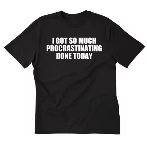 I Got So Much Procrastinating Done Today T shirt Funny Procrastinator