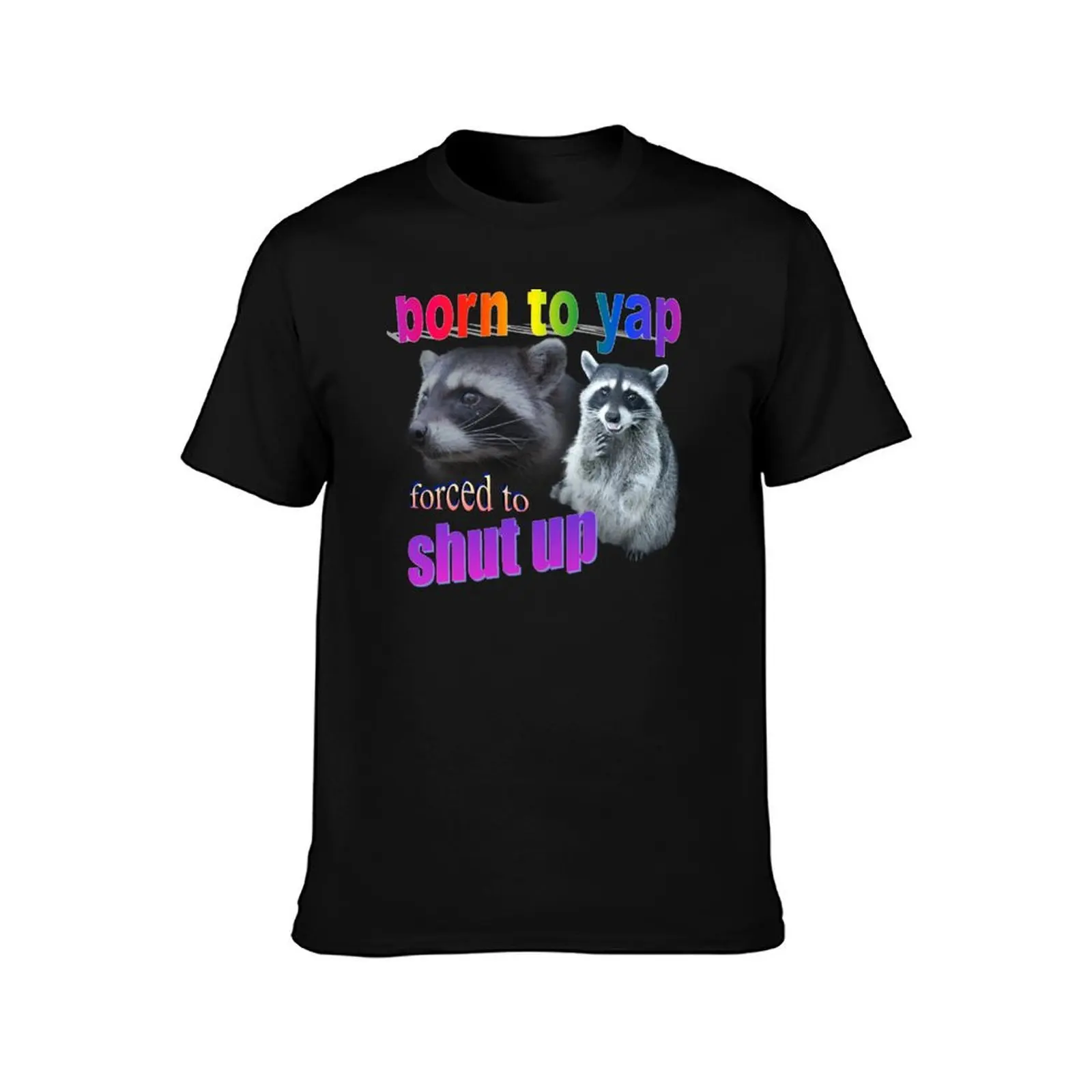 Born to yap, forced to shut up raccoon word art T-Shirt t shirt for man cotton t shirt pack t shirts designer T-Shirt