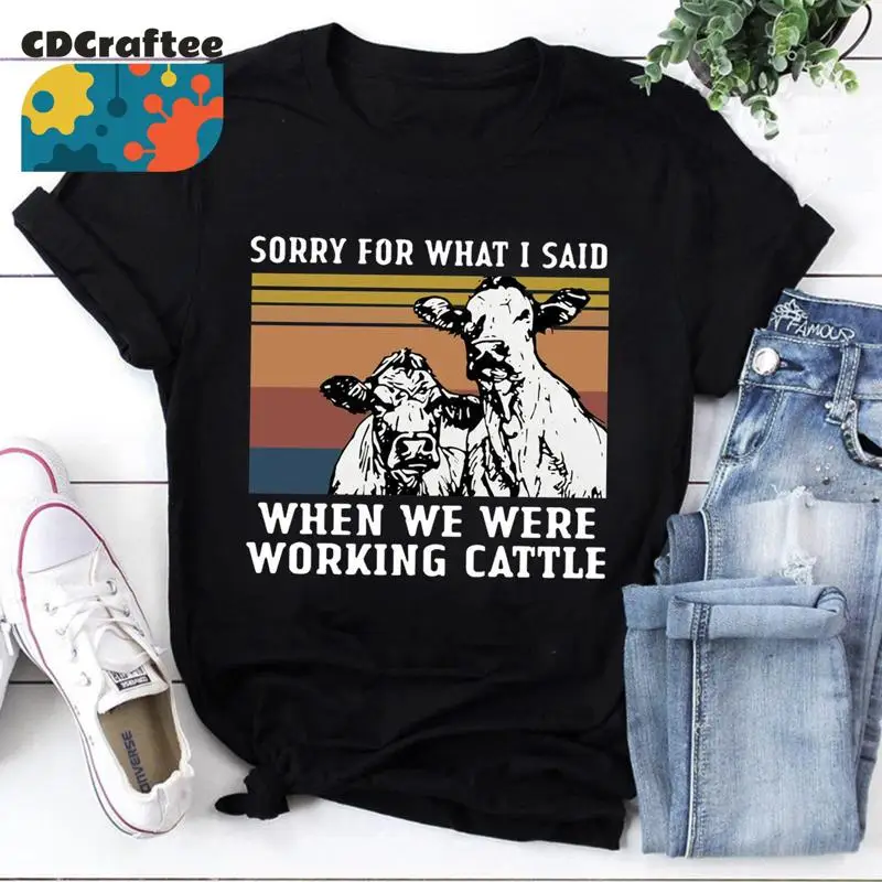 

Cows Sorry For What I Said When We Were Working Cattle Vintage T Shirt Heifer Cow