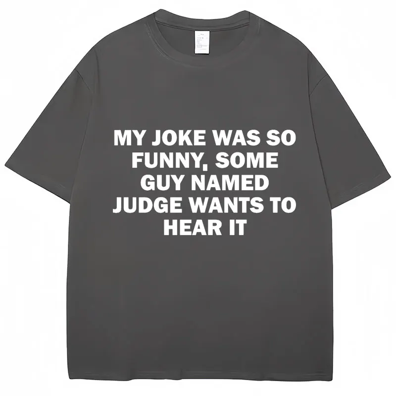 Funny Letter T Shirt My Joke Was So Funny Some Guy Named Judge Wants To Hear It T-shirts Men Women Oversized Humor Cotton Tees