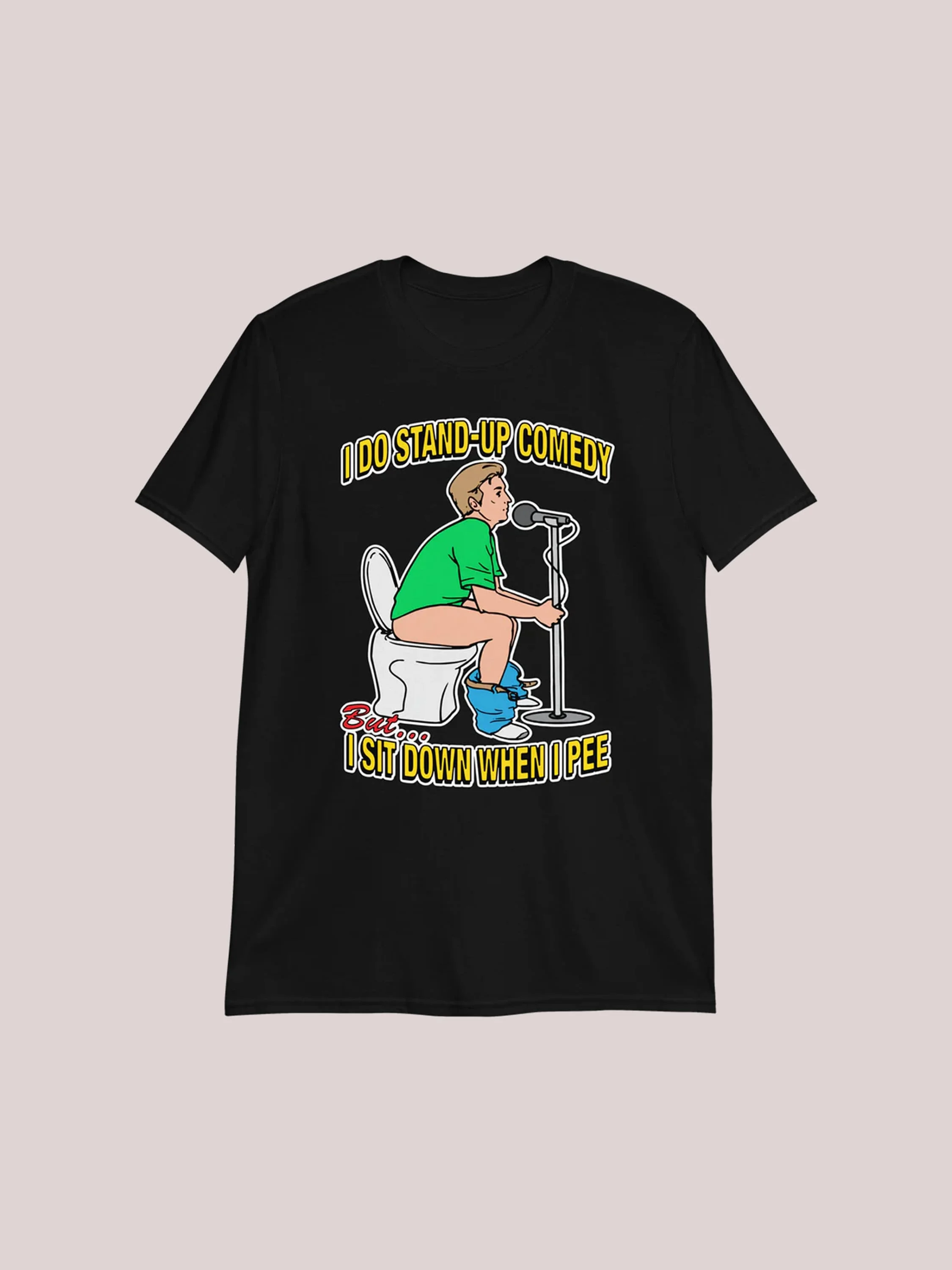 I Do Stand-up Comedy, but I Sit Down When I Pee Shirt