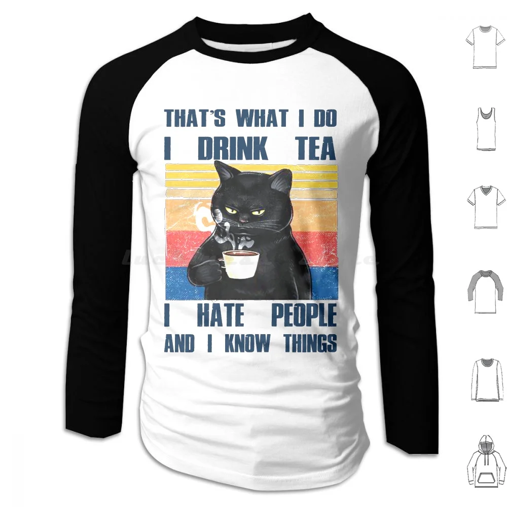 Black Cat That'S What I Do I Drink Tea I Hate People And I Know Things Hoodies Long Sleeve Cat Cute Tea Funny