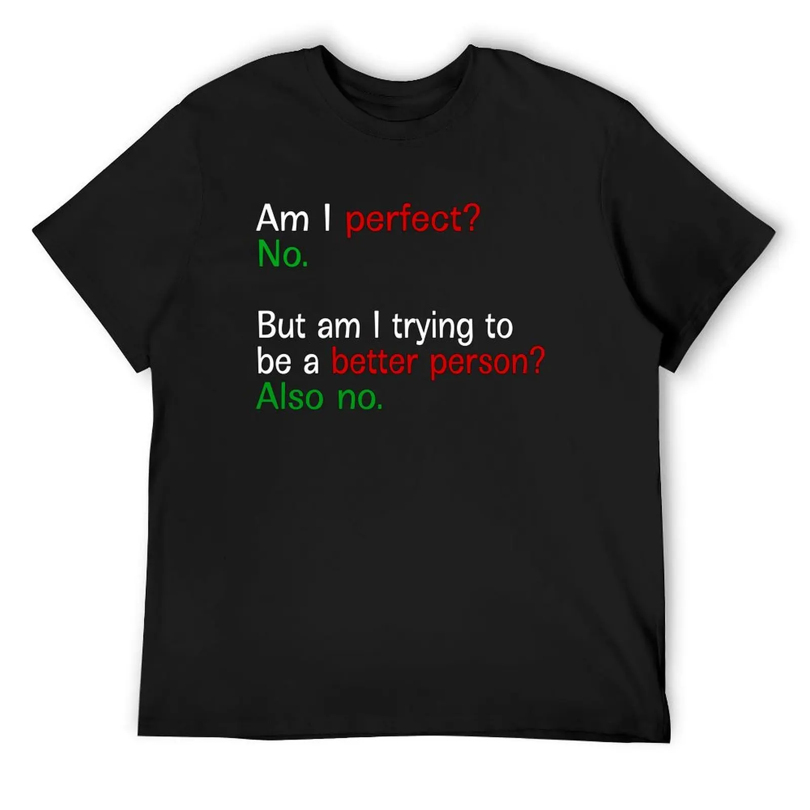 

Am I Perfect No But Am I Trying To Be A Better Person Also No - Text T-Shirt sublime anime tshirt tee shirts for men