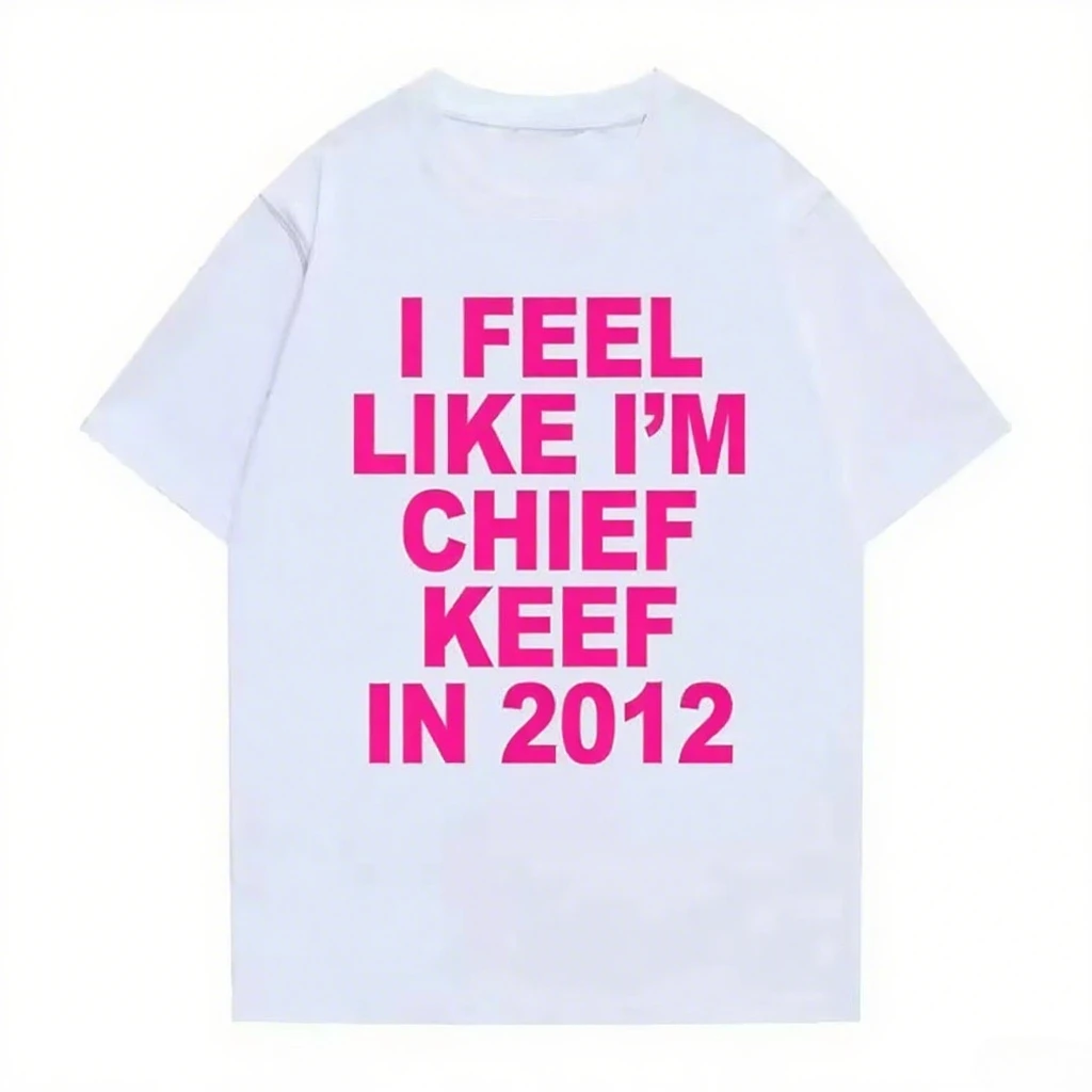

I feel like I'm the 2012 Chief Keefe Print T-Shirt Funny Rap Meme T-Shirt Summer Unisex Cotton High Quality Top Short Sleeve