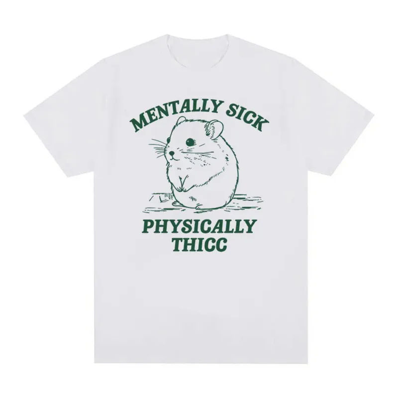 Funny Mentally Sick Physically Thicc Hamster Meme T Shirts Men Women O-Neck Fashion Cotton T-shirt Summer Casual Oversized Tees